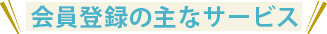 会員登録の主なサービス